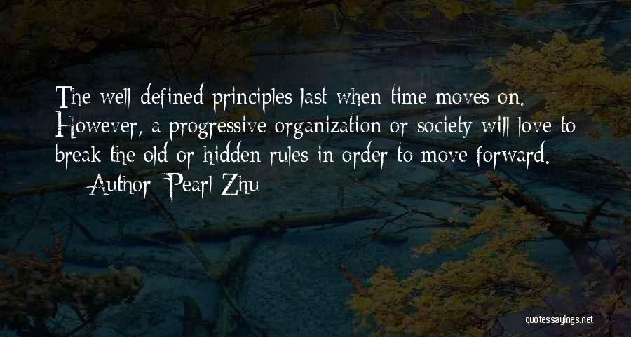 Pearl Zhu Quotes: The Well-defined Principles Last When Time Moves On. However, A Progressive Organization Or Society Will Love To Break The Old