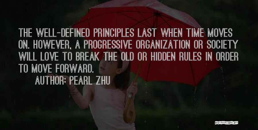 Pearl Zhu Quotes: The Well-defined Principles Last When Time Moves On. However, A Progressive Organization Or Society Will Love To Break The Old