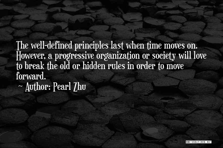 Pearl Zhu Quotes: The Well-defined Principles Last When Time Moves On. However, A Progressive Organization Or Society Will Love To Break The Old