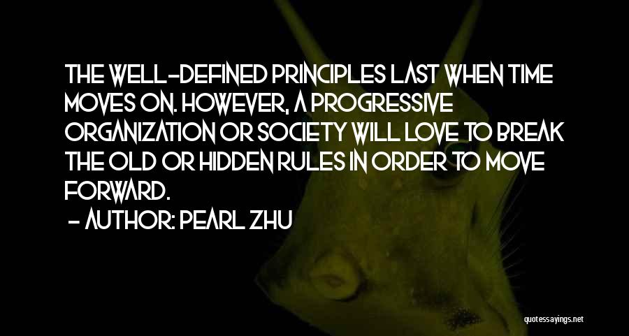 Pearl Zhu Quotes: The Well-defined Principles Last When Time Moves On. However, A Progressive Organization Or Society Will Love To Break The Old