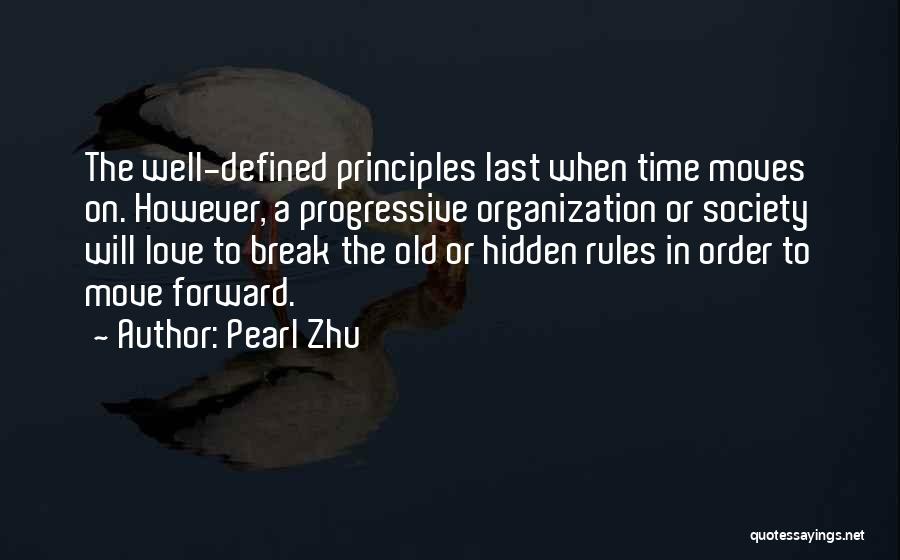Pearl Zhu Quotes: The Well-defined Principles Last When Time Moves On. However, A Progressive Organization Or Society Will Love To Break The Old