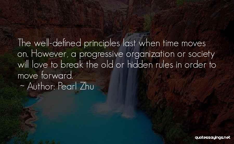 Pearl Zhu Quotes: The Well-defined Principles Last When Time Moves On. However, A Progressive Organization Or Society Will Love To Break The Old