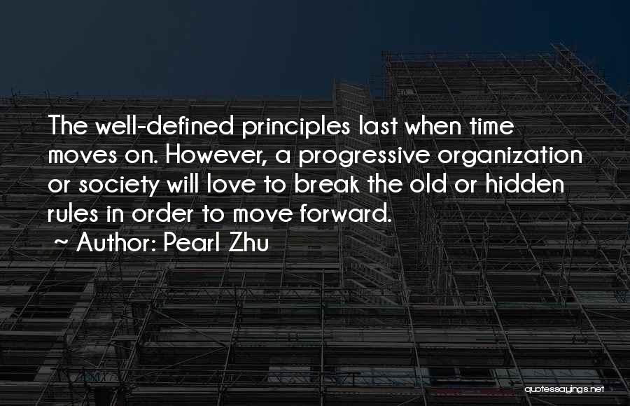 Pearl Zhu Quotes: The Well-defined Principles Last When Time Moves On. However, A Progressive Organization Or Society Will Love To Break The Old