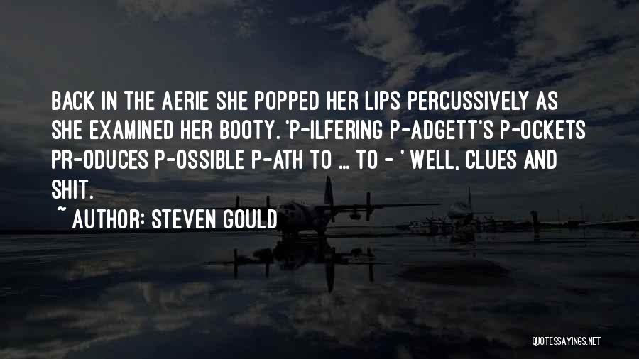 Steven Gould Quotes: Back In The Aerie She Popped Her Lips Percussively As She Examined Her Booty. 'p-ilfering P-adgett's P-ockets Pr-oduces P-ossible P-ath