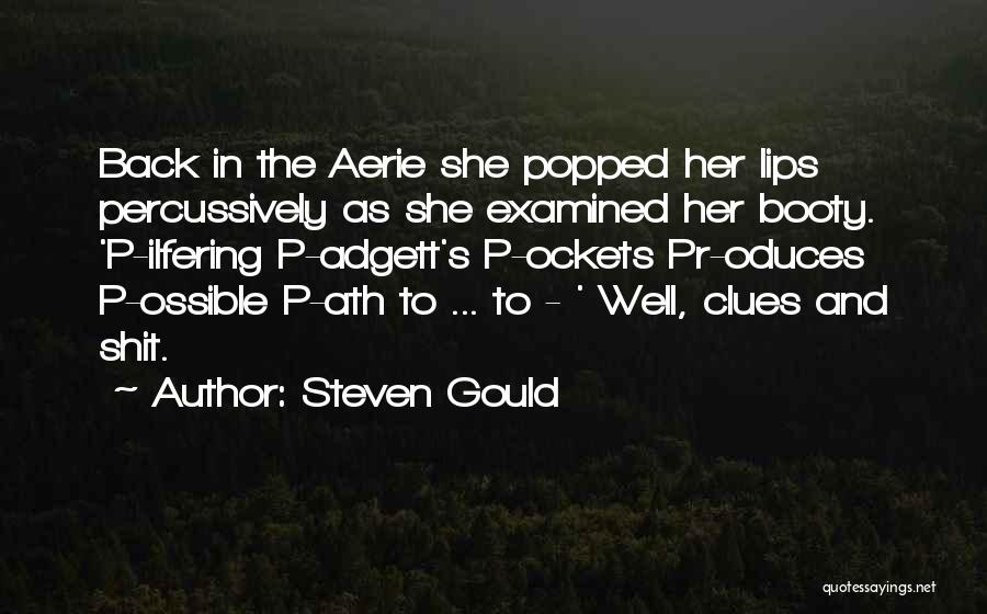 Steven Gould Quotes: Back In The Aerie She Popped Her Lips Percussively As She Examined Her Booty. 'p-ilfering P-adgett's P-ockets Pr-oduces P-ossible P-ath