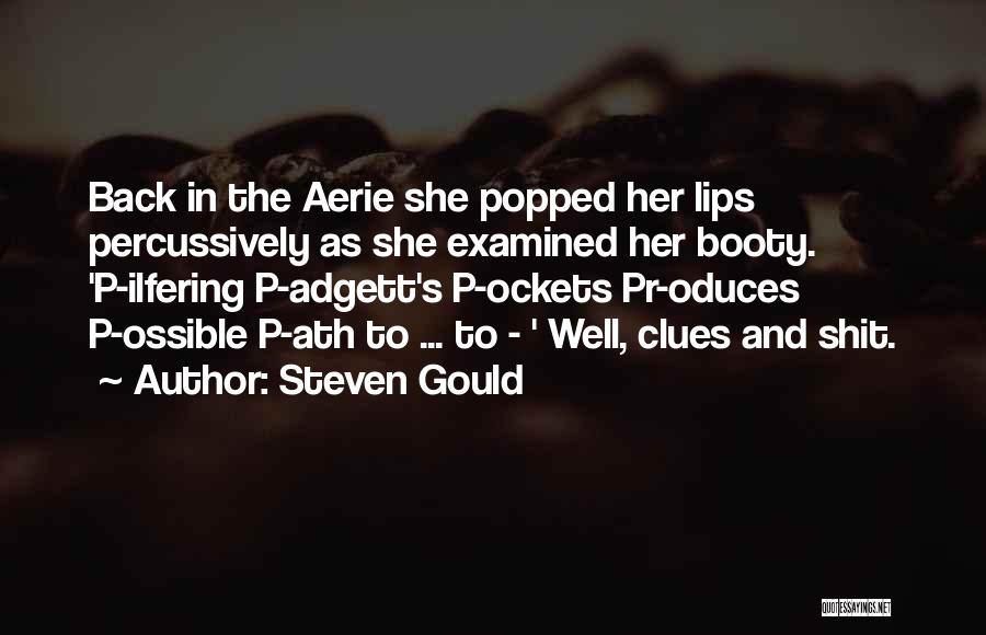 Steven Gould Quotes: Back In The Aerie She Popped Her Lips Percussively As She Examined Her Booty. 'p-ilfering P-adgett's P-ockets Pr-oduces P-ossible P-ath