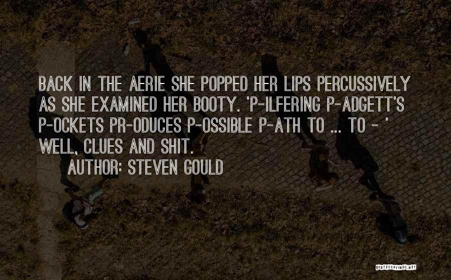 Steven Gould Quotes: Back In The Aerie She Popped Her Lips Percussively As She Examined Her Booty. 'p-ilfering P-adgett's P-ockets Pr-oduces P-ossible P-ath