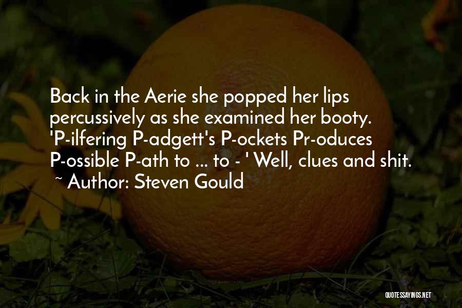 Steven Gould Quotes: Back In The Aerie She Popped Her Lips Percussively As She Examined Her Booty. 'p-ilfering P-adgett's P-ockets Pr-oduces P-ossible P-ath