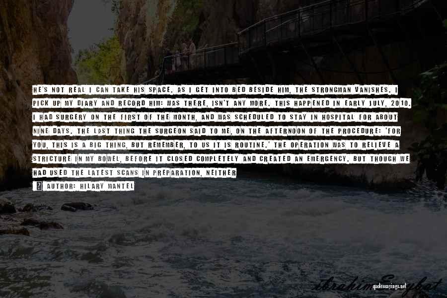 Hilary Mantel Quotes: He's Not Real I Can Take His Space. As I Get Into Bed Beside Him, The Strongman Vanishes. I Pick