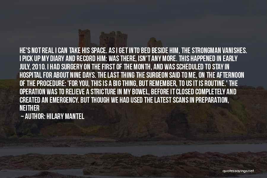Hilary Mantel Quotes: He's Not Real I Can Take His Space. As I Get Into Bed Beside Him, The Strongman Vanishes. I Pick