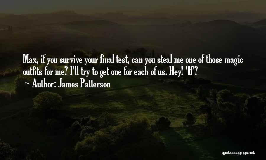 James Patterson Quotes: Max, If You Survive Your Final Test, Can You Steal Me One Of Those Magic Outfits For Me? I'll Try