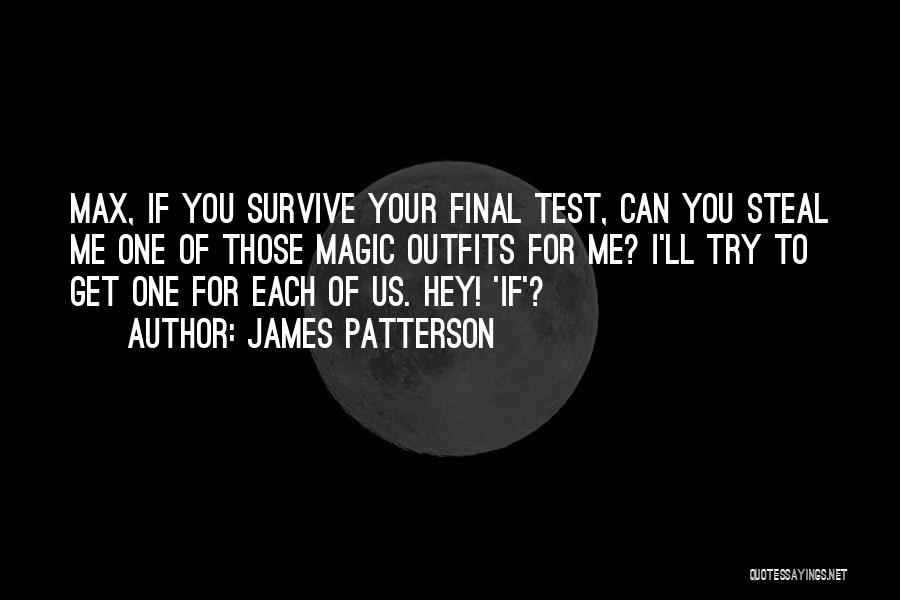 James Patterson Quotes: Max, If You Survive Your Final Test, Can You Steal Me One Of Those Magic Outfits For Me? I'll Try