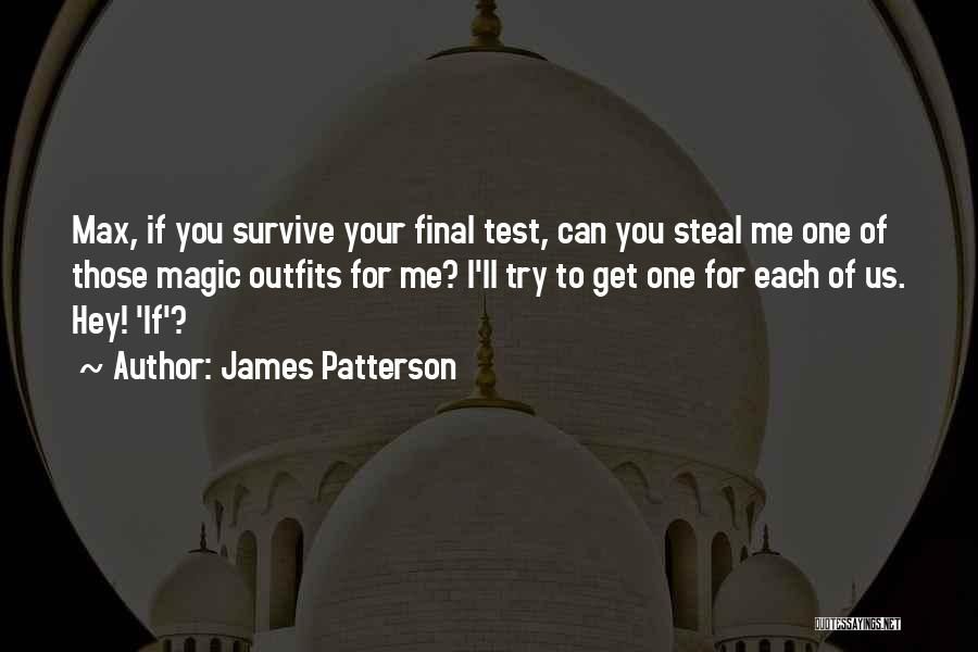 James Patterson Quotes: Max, If You Survive Your Final Test, Can You Steal Me One Of Those Magic Outfits For Me? I'll Try