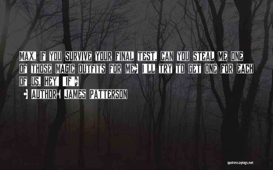 James Patterson Quotes: Max, If You Survive Your Final Test, Can You Steal Me One Of Those Magic Outfits For Me? I'll Try
