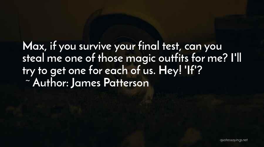 James Patterson Quotes: Max, If You Survive Your Final Test, Can You Steal Me One Of Those Magic Outfits For Me? I'll Try