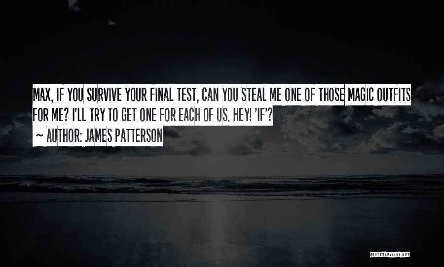 James Patterson Quotes: Max, If You Survive Your Final Test, Can You Steal Me One Of Those Magic Outfits For Me? I'll Try