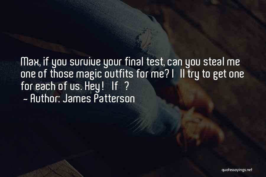 James Patterson Quotes: Max, If You Survive Your Final Test, Can You Steal Me One Of Those Magic Outfits For Me? I'll Try