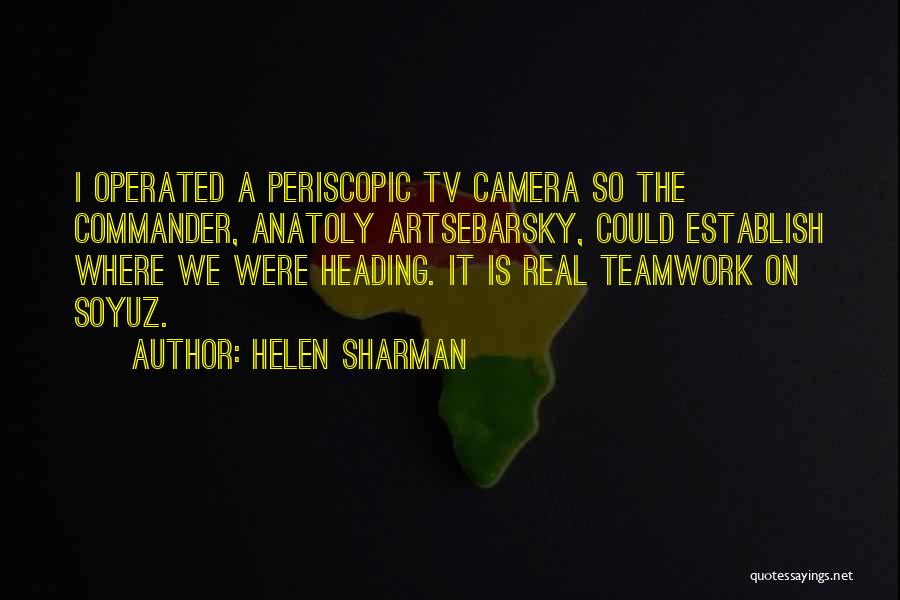 Helen Sharman Quotes: I Operated A Periscopic Tv Camera So The Commander, Anatoly Artsebarsky, Could Establish Where We Were Heading. It Is Real