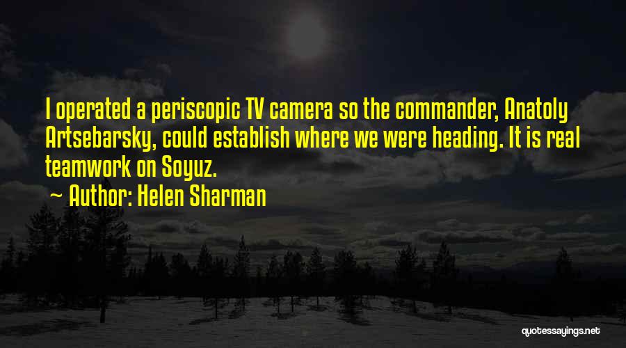 Helen Sharman Quotes: I Operated A Periscopic Tv Camera So The Commander, Anatoly Artsebarsky, Could Establish Where We Were Heading. It Is Real