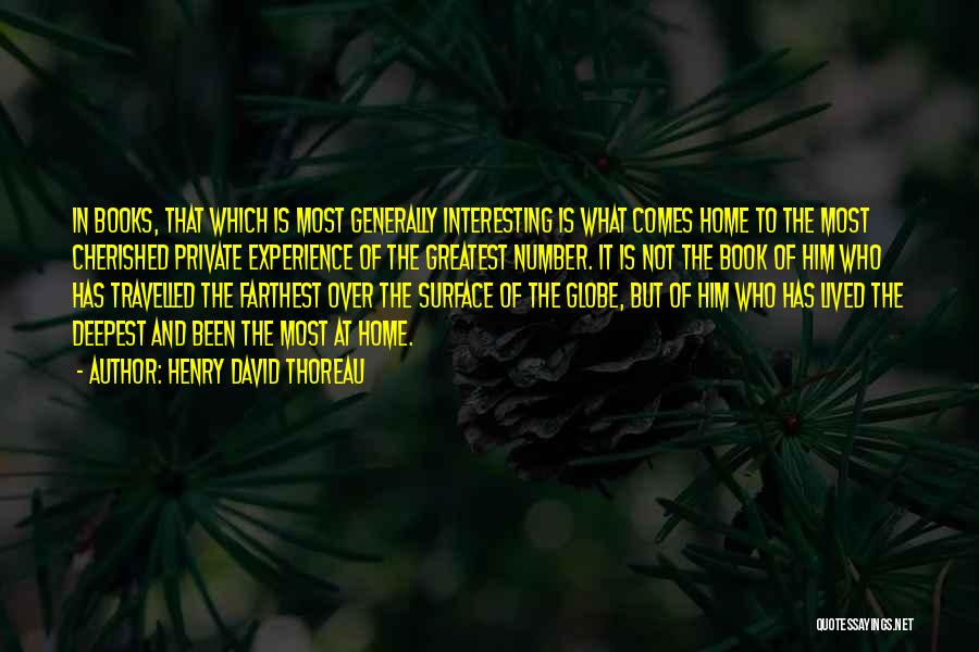 Henry David Thoreau Quotes: In Books, That Which Is Most Generally Interesting Is What Comes Home To The Most Cherished Private Experience Of The