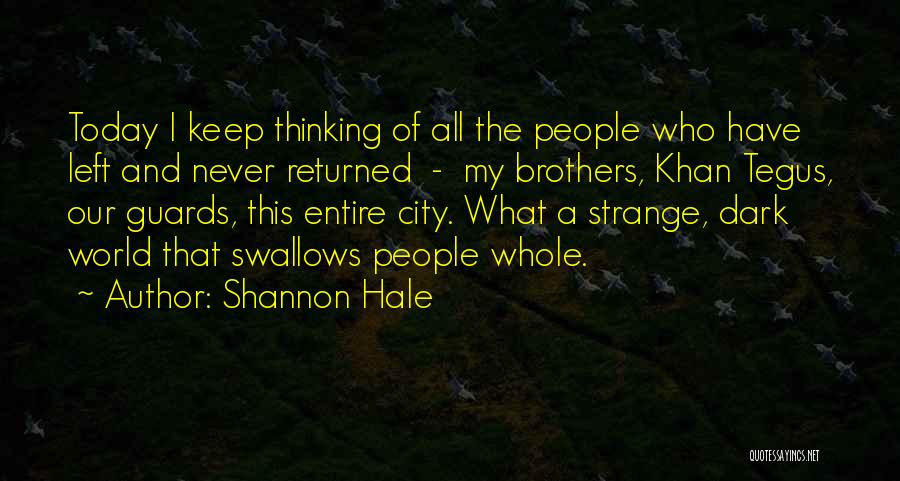 Shannon Hale Quotes: Today I Keep Thinking Of All The People Who Have Left And Never Returned - My Brothers, Khan Tegus, Our