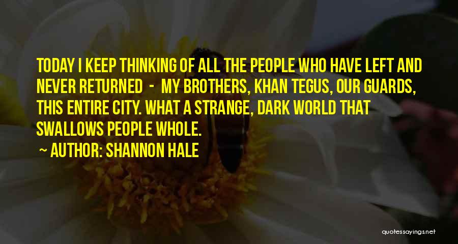 Shannon Hale Quotes: Today I Keep Thinking Of All The People Who Have Left And Never Returned - My Brothers, Khan Tegus, Our