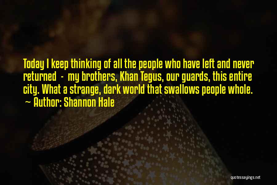 Shannon Hale Quotes: Today I Keep Thinking Of All The People Who Have Left And Never Returned - My Brothers, Khan Tegus, Our