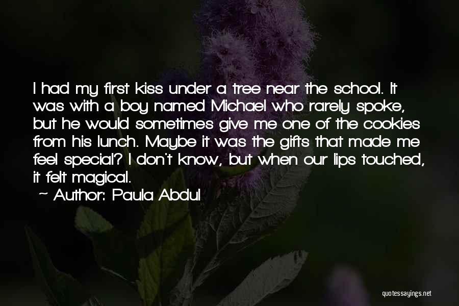 Paula Abdul Quotes: I Had My First Kiss Under A Tree Near The School. It Was With A Boy Named Michael Who Rarely