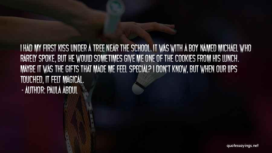 Paula Abdul Quotes: I Had My First Kiss Under A Tree Near The School. It Was With A Boy Named Michael Who Rarely