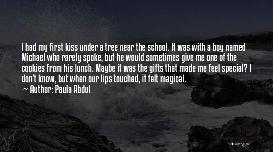 Paula Abdul Quotes: I Had My First Kiss Under A Tree Near The School. It Was With A Boy Named Michael Who Rarely