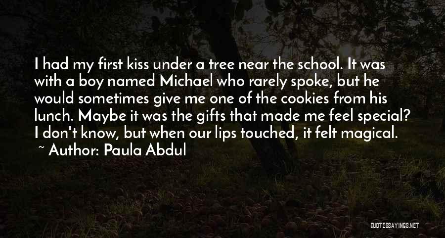 Paula Abdul Quotes: I Had My First Kiss Under A Tree Near The School. It Was With A Boy Named Michael Who Rarely
