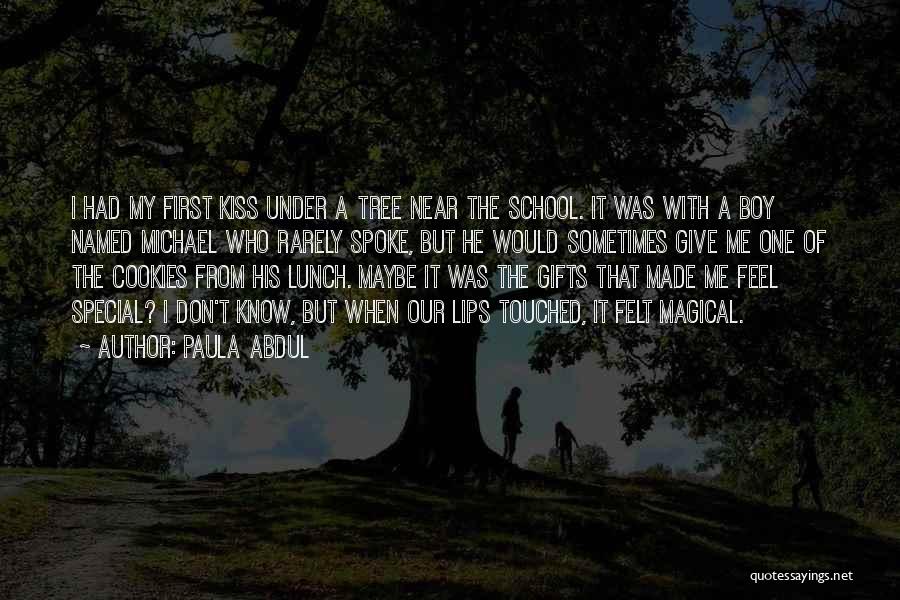 Paula Abdul Quotes: I Had My First Kiss Under A Tree Near The School. It Was With A Boy Named Michael Who Rarely