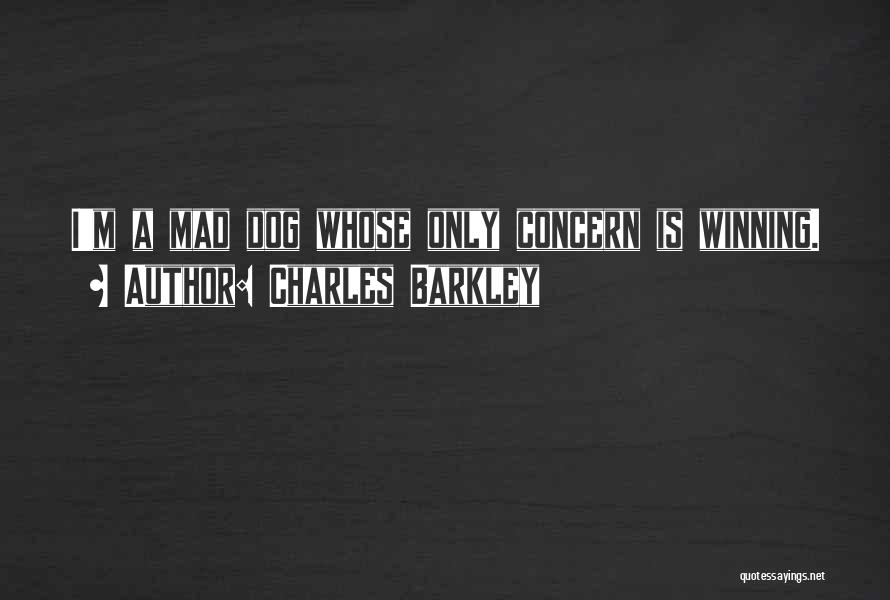 Charles Barkley Quotes: I'm A Mad Dog Whose Only Concern Is Winning.