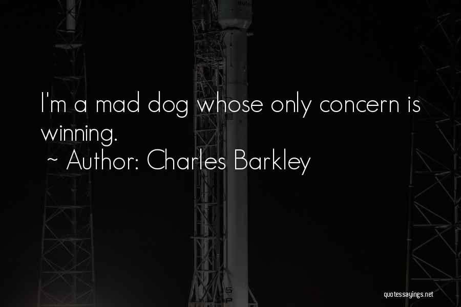 Charles Barkley Quotes: I'm A Mad Dog Whose Only Concern Is Winning.