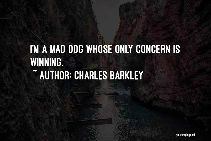 Charles Barkley Quotes: I'm A Mad Dog Whose Only Concern Is Winning.