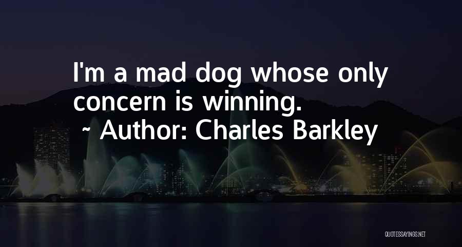 Charles Barkley Quotes: I'm A Mad Dog Whose Only Concern Is Winning.