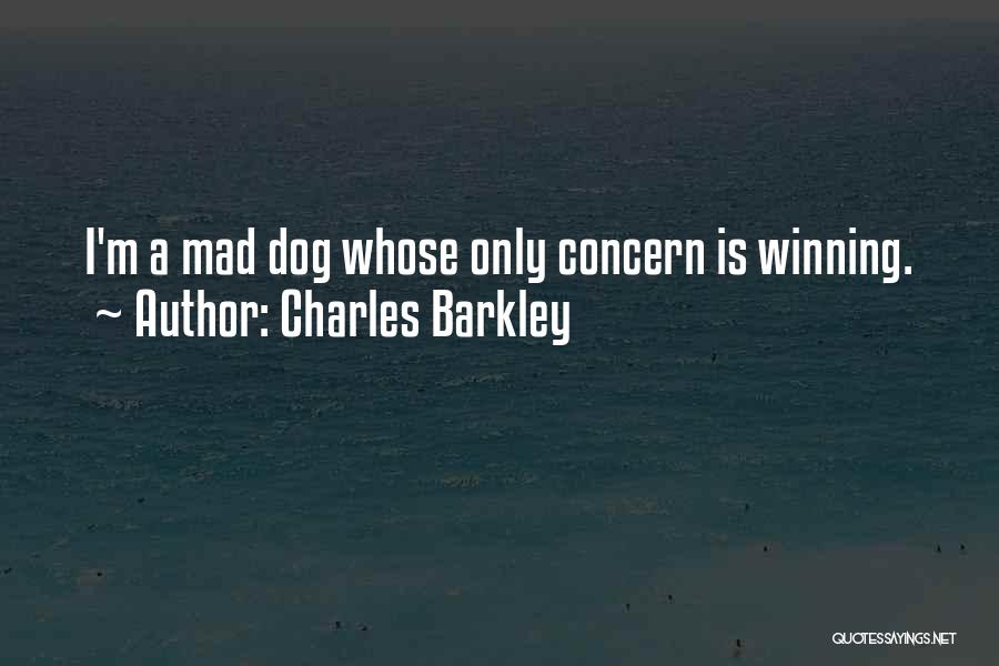 Charles Barkley Quotes: I'm A Mad Dog Whose Only Concern Is Winning.