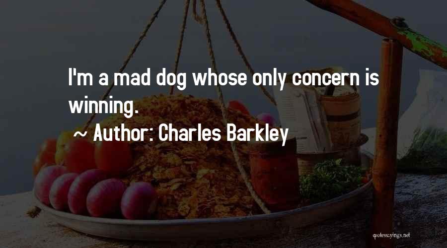 Charles Barkley Quotes: I'm A Mad Dog Whose Only Concern Is Winning.