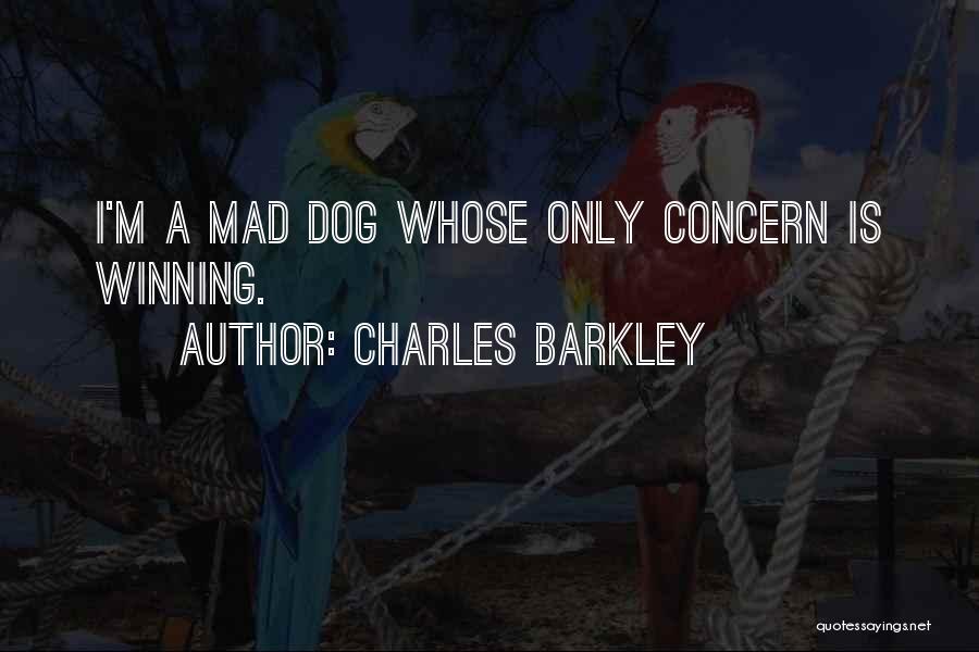 Charles Barkley Quotes: I'm A Mad Dog Whose Only Concern Is Winning.