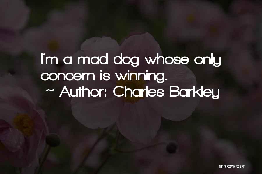 Charles Barkley Quotes: I'm A Mad Dog Whose Only Concern Is Winning.