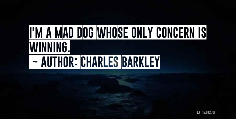 Charles Barkley Quotes: I'm A Mad Dog Whose Only Concern Is Winning.