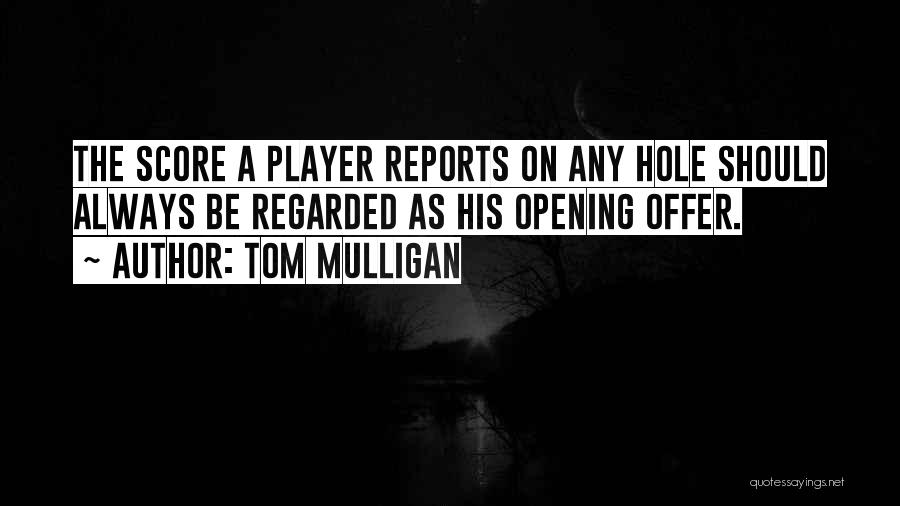 Tom Mulligan Quotes: The Score A Player Reports On Any Hole Should Always Be Regarded As His Opening Offer.