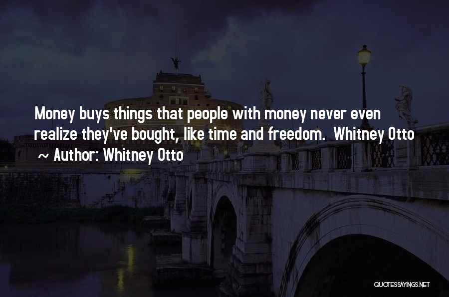 Whitney Otto Quotes: Money Buys Things That People With Money Never Even Realize They've Bought, Like Time And Freedom. Whitney Otto