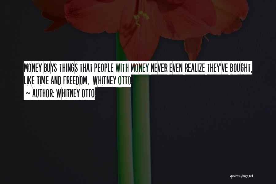 Whitney Otto Quotes: Money Buys Things That People With Money Never Even Realize They've Bought, Like Time And Freedom. Whitney Otto