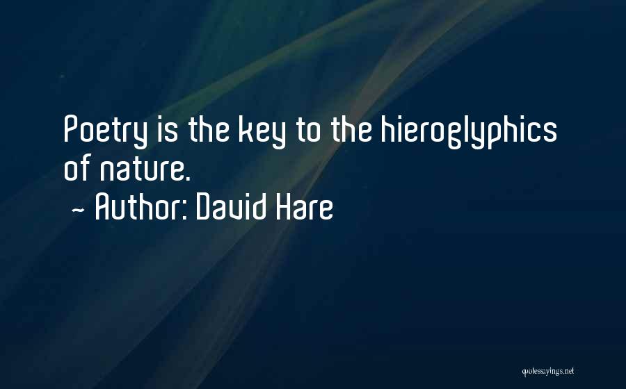 David Hare Quotes: Poetry Is The Key To The Hieroglyphics Of Nature.