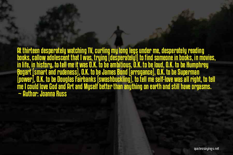 Joanna Russ Quotes: At Thirteen Desperately Watching Tv, Curling My Long Legs Under Me, Desperately Reading Books, Callow Adolescent That I Was, Trying