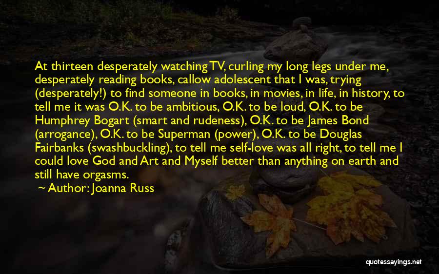 Joanna Russ Quotes: At Thirteen Desperately Watching Tv, Curling My Long Legs Under Me, Desperately Reading Books, Callow Adolescent That I Was, Trying