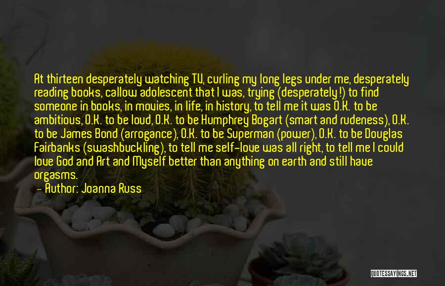 Joanna Russ Quotes: At Thirteen Desperately Watching Tv, Curling My Long Legs Under Me, Desperately Reading Books, Callow Adolescent That I Was, Trying