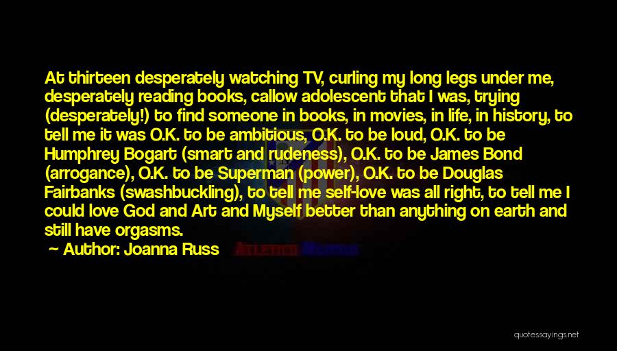 Joanna Russ Quotes: At Thirteen Desperately Watching Tv, Curling My Long Legs Under Me, Desperately Reading Books, Callow Adolescent That I Was, Trying