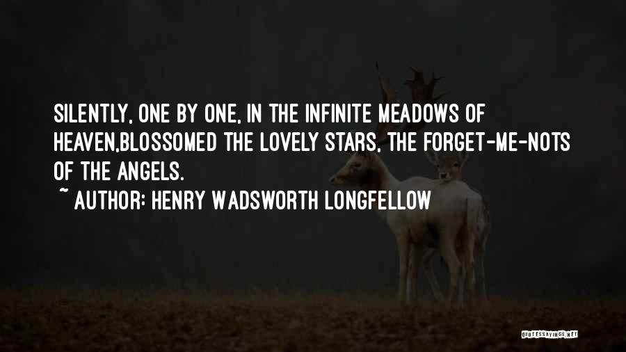 Henry Wadsworth Longfellow Quotes: Silently, One By One, In The Infinite Meadows Of Heaven,blossomed The Lovely Stars, The Forget-me-nots Of The Angels.